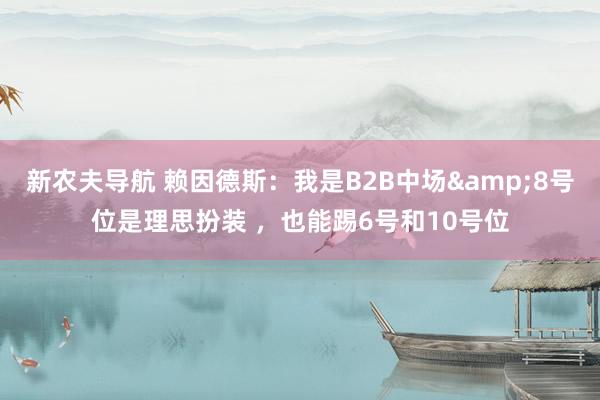 新农夫导航 赖因德斯：我是B2B中场&8号位是理思扮装 ，也能踢6号和10号位