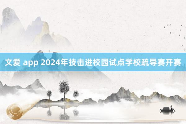 文爱 app 2024年技击进校园试点学校疏导赛开赛