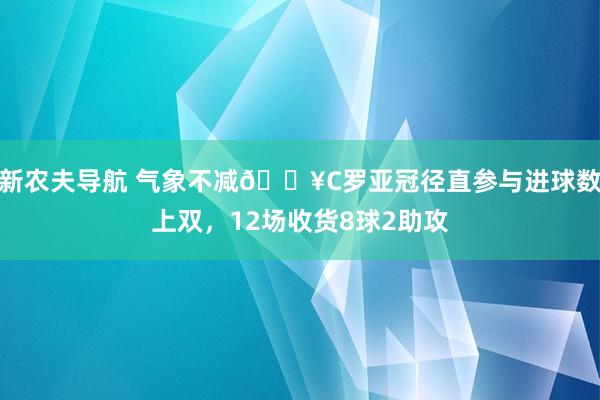 新农夫导航 气象不减🔥C罗亚冠径直参与进球数上双，12场收货8球2助攻