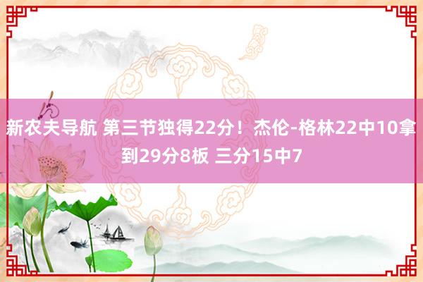 新农夫导航 第三节独得22分！杰伦-格林22中10拿到29分8板 三分15中7