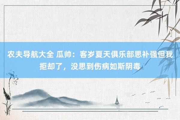 农夫导航大全 瓜帅：客岁夏天俱乐部思补强但我拒却了，没思到伤病如斯阴毒